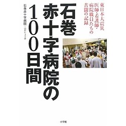 石巻赤十字病院の100日間―東日本大震災医師・看護師・病院職員たちの苦闘の記録 [単行本]