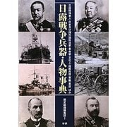 日露戦争兵器・人物事典―日露陸海軍人・日本及び諸外国政治家・革命家・文化人・陸戦兵器・軍艦・軍装ほか [単行本]