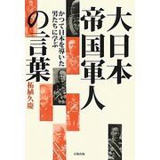 大日本帝国軍人の言葉―かつて日本を導いた男たちに学ぶ [単行本]