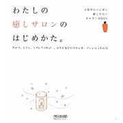 わたしの癒しサロンのはじめかた。―アロマ、ネイル、リフレクソロジー、エステなどのサロンオープンがよくわかる [単行本]