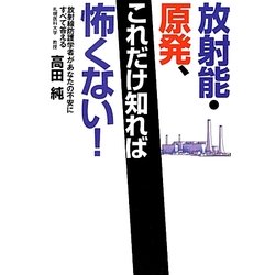 放射能・原発、これだけ知れば怖くない!―放射線防護学者があなたの不安にすべて答える [単行本]