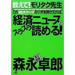 教えて!モリタク先生 この10大テーマのツボを押さえれば、「経済ニュース」がスラスラ読める! [単行本]