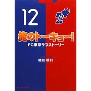 俺のトーキョー!―FC東京ラブストーリー [単行本]