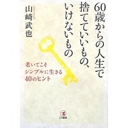 60歳からの人生で捨てていいもの、いけないもの―老いてこそシンプルに生きる40のヒント [単行本]