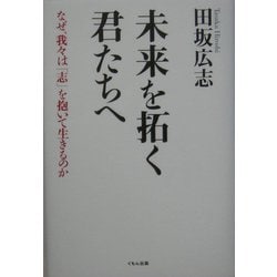 未来を拓く君たちへ―なぜ、我々は「志」を抱いて生きるのか [単行本]