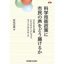 科学技術政策に市民の声をどう届けるか―コンセンサス会議、シナリオ・ワークショップ、ディープ・ダイアローグ(科学コミュニケーション叢書) [全集叢書]