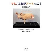 でも、これがアートなの?―芸術理論入門 新装版 [単行本]