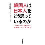 韓国人は日本人をどう思っているのか―いつまでたっても解けない誤解はこうして生まれた(新人物ブックス) [単行本]