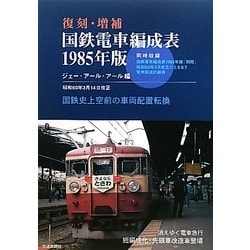国鉄電車編成表1985年版 復刻・増補: 国鉄史上空前の車両配置転換 国鉄電車編成表1985年版 復刻・増補: 国鉄史上空前の車両配置転換