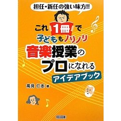 これ1冊で子どももノリノリ 音楽授業のプロになれるアイデアブック―担任・新任の強い味方!! [単行本]