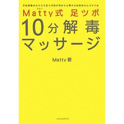 Matty式 足ツボ10分解毒マッサージ―予約困難のカリスマ足ツボ師が初めて公開する目的別セルフケア術 [単行本]