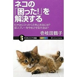 ネコの「困った!」を解決する―むやみにひっかくのを止めるには?尿スプレーをやめさせる方法は?(サイエンス・アシ新書) [新書]