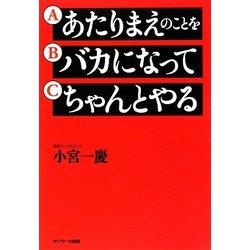 あたりまえのことをバカになってちゃんとやる [単行本]