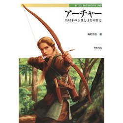 アーチャー―名射手の伝説と弓矢の歴史(Truth In Fantasy) [単行本]