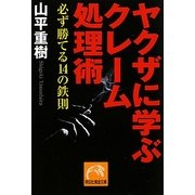 ヤクザに学ぶクレーム処理術―必ず勝てる14の鉄則(祥伝社黄金文庫) [文庫]