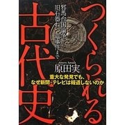 つくられる古代史―重大な発見でも、なぜ新聞・テレビは報道しないのか [単行本]