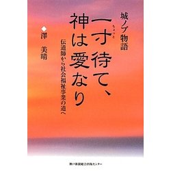 城ノブ物語 一寸待て、神は愛なり―伝道師から社会福祉事業の道へ [単行本]