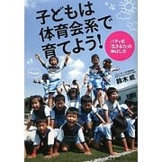 子どもは体育会系で育てよう!―バディ式「生きる力」の伸ばし方 [単行本]