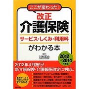 ここが変わった!改正介護保険 サービス・しくみ・利用料がわかる本〈2012～2014年度版〉 [全集叢書]