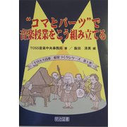 "コマとパーツ"で音楽授業をこう組み立てる(TOSS音楽授業づくりシリーズ〈第1巻〉) [全集叢書]