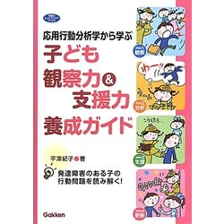 応用行動分析学から学ぶ子ども観察力&支援力養成ガイド―発達障害のある子の行動問題を読み解く!(学研のヒューマンケアブックス) [全集叢書]