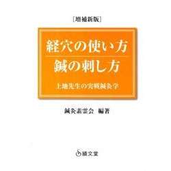 経穴の使い方鍼の刺し方 増補新版－上地先生の実戦鍼灸学 [単行本]