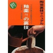 釉薬の裏技―陶芸裏技マニュアル プロが教える陶芸のコツ 新装版 [単行本]