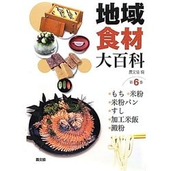 地域食材大百科〈第6巻〉もち、米粉、米粉パン、すし、加工米飯、澱粉 [全集叢書]