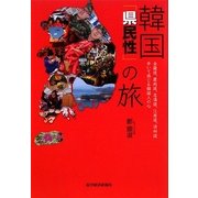 韓国「県民性」の旅―全羅道、慶尚道、忠清道、江原道、済州道歩いて感じる韓国人の心 [単行本]