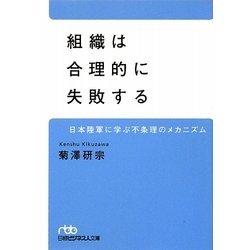組織は合理的に失敗する―日本陸軍に学ぶ不条理のメカニズム(日経ビジネス人文庫) [文庫]