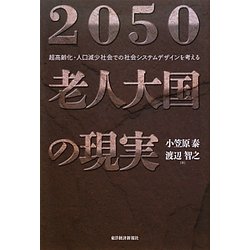 2050 老人大国の現実―超高齢化・人口減少社会での社会システムデザインを考える [単行本]
