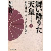 舞い降りた天皇(すめろぎ)〈下〉―初代天皇「X」は、どこから来たのか(祥伝社文庫) [文庫]