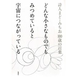 ヨドバシ Com どんな小さなものでもみつめていると宇宙につながっている 詩人まど みちお100歳の言葉 単行本 通販 全品無料配達 ヨドバシ Com どんな小さなものでもみつめていると宇宙につながっている 詩人まど みちお100歳の言葉 単行本 通販 全品無料配達