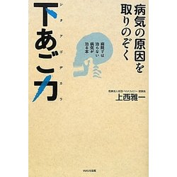 病気の原因を取りのぞく下あご力(シタアゴヂカラ)―病院では治らない病気が治る本 [単行本]