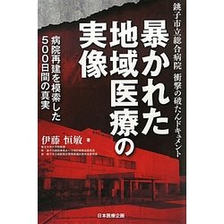 暴かれた地域医療の実像―銚子市立総合病院衝撃の破たんドキュメント 病院再建を模索した500日間の真実 [単行本]