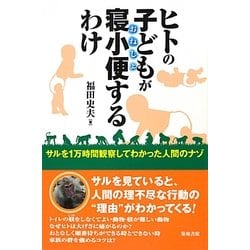 ヒトの子どもが寝小便(おねしょ)するわけ―サルを1万時間観察してわかった人間のナゾ [単行本]