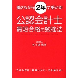 公認会計士最短合格の勉強法―働きながら2年で受かる! [単行本]