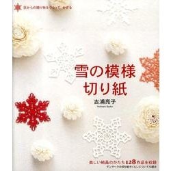 雪の模様切り紙－空からの贈り物をつくって、かざる 美しい結晶のかたち128作品を収録 [単行本]