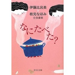 なにたべた?―伊藤比呂美+枝元なほみ往復書簡(中公文庫) [文庫]