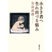 小さき者へ・生れ出づる悩み(新潮文庫　あ-2-4－新潮文庫) [文庫]