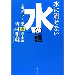 水に流せない「水」の話―常識がひっくり返る60の不思議(角川文庫) [文庫]