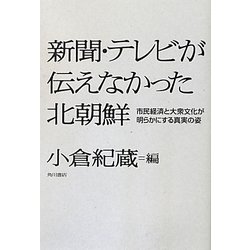 新聞・テレビが伝えなかった北朝鮮―市民経済と大衆文化が明らかにする真実の姿 [単行本]