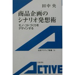 商品企画のシナリオ発想術―モノ・コトづくりをデザインする(岩波アクティブ新書) [新書]