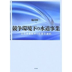 競争環境下の水道事業―公営事業改革と消費者選択 [単行本]