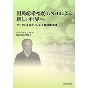 国民総幸福度(GNH)による新しい世界へ―ブータン国王ティンレイ首相講演録 [単行本]