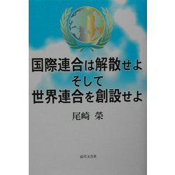 国際連合は解散せよそして世界連合を創設せよ [単行本]