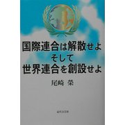 国際連合は解散せよそして世界連合を創設せよ [単行本]
