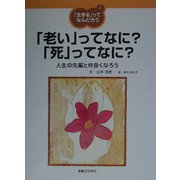 「生きる」ってなんだろう〈5〉「老い」ってなに?「死」ってなに?―人生の先輩と仲良くなろう [単行本]