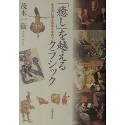 「癒し」を越えるクラシック―生き方に迫る音楽を求めて [単行本]