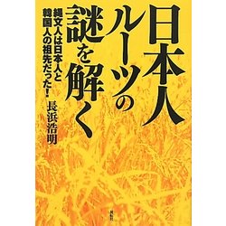 日本人ルーツの謎を解く―縄文人は日本人と韓国人の祖先だった! [単行本]